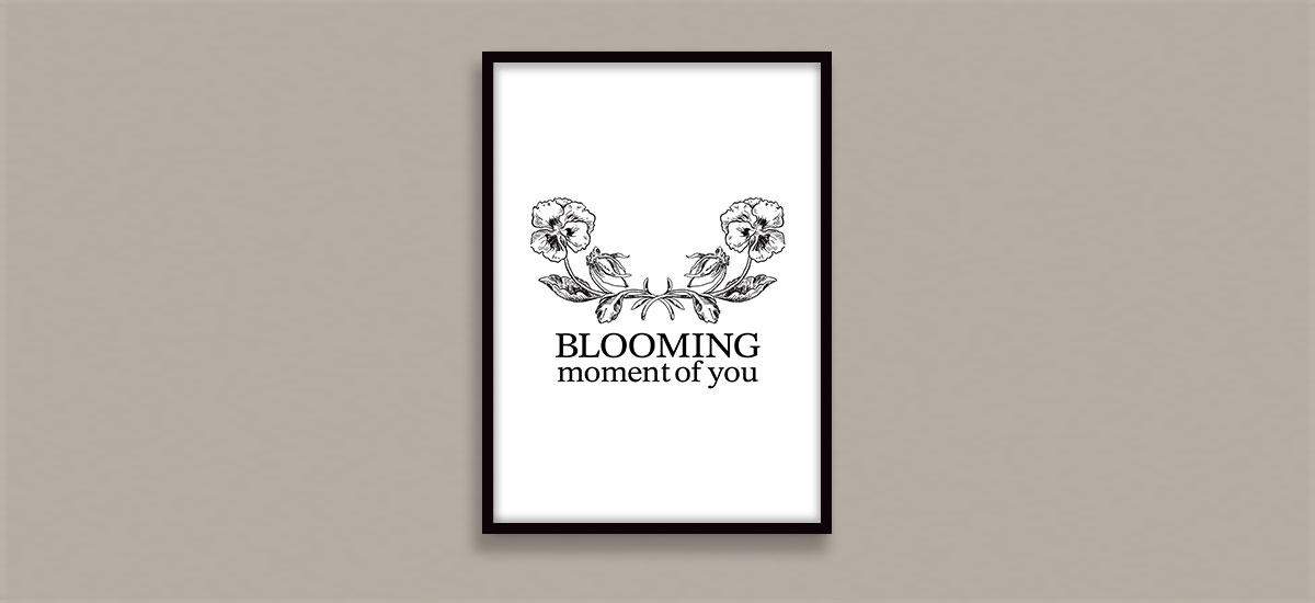 BLOOMING moment of you